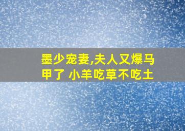 墨少宠妻,夫人又爆马甲了 小羊吃草不吃土